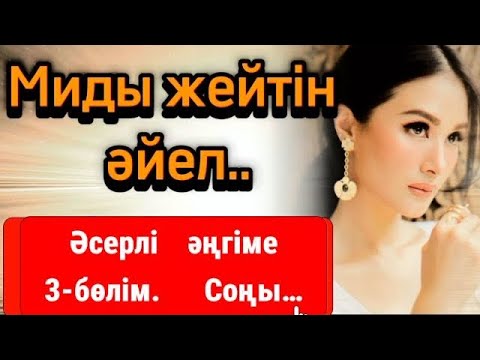 Видео: МИДЫ ЖЕЙТІН ӘЙЕЛ 3-бөлім СОҢЫ.          ӘСЕРЛІ ЖАҢА ӘҢГІМЕ.
