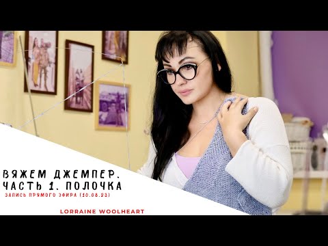 Видео: Вяжем джемпер. Часть 1. Деталь полочки. Запись эфира (10. 08. 23)