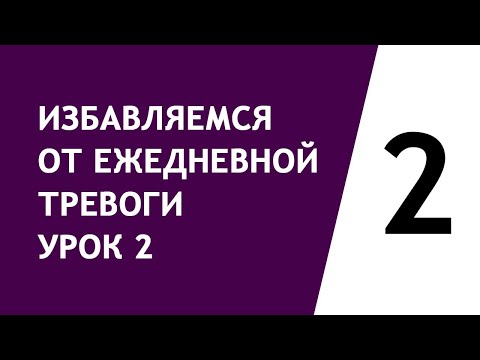 Видео: Избавляемся от ежедневной тревоги урок 2