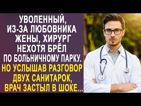Видео: Уволенный, из-за любовника жены, хирург нехотя брёл по парку. Но услышав разговор двух санитарок...