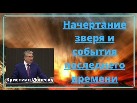 Видео: НАЧЕРТАНИЕ ЗВЕРЯ И СОБЫТИЯ ПОСЛЕДНЕГО ВРЕМЕНИ (Кристиан Ионеску)