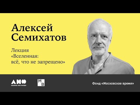 Видео: Алексей Семихатов «Вселенная: все, что не запрещено»