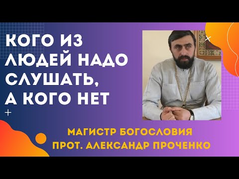 Видео: КОГО из людей СТОИТ СЛУШАТЬ, а КОГО НЕТ. Протоиерей Александр Проченко