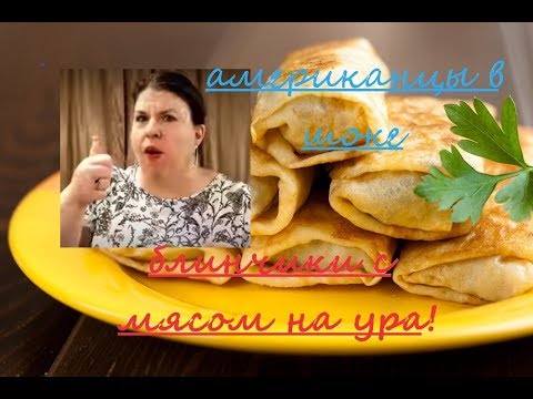 Видео: Американцы ОФИГЕЛИ от блинчиков с мясом!