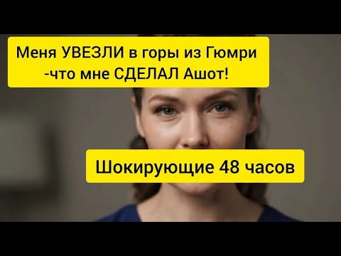 Видео: 🇦🇲Меня УВЕЗЛИ в ГОРЫ из Гюмри–шокирующие 48 часов,что мне СДЕЛАЛИ МЕСТНЫЕ #жизненныеистории #армения
