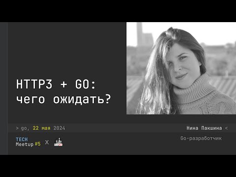 Видео: Чего ожидать от HTTP/3 + Go?  - Нина Пакшина | TechMeetup #5 Go
