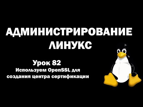Видео: Администрирование Линукс (Linux) - Урок 82 - Используем OpenSSL для создания центра сертификации