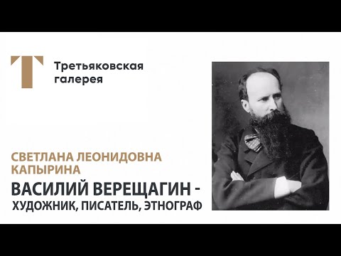 Видео: Лекция С.Л. Капыриной "Василий Верещагин - художник, писатель, этнограф"