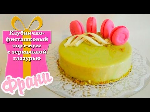 Видео: Клубнично-фисташковый торт-мусс с зеркальной глазурью.