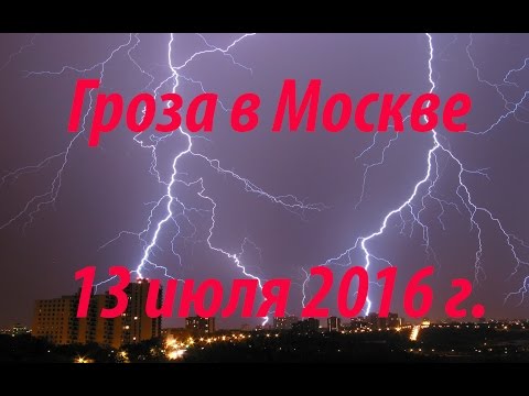 Видео: Супер-Гроза в Москве 13 июля 2016 г. (ЗАРНИЦА)