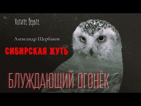 Видео: Сибирская Жуть: БЛУЖДАЮЩИЙ ОГОНЁК (автор: Александр Щербаков) Чит. Леонид Блудилин
