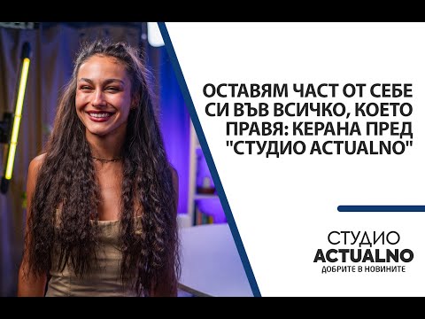 Видео: Оставям част от себе си във всичко, което правя: Керана пред "Студио Actualno"