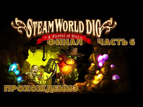 Видео: Прохождение SteamWorld DIG часть 6 Финал