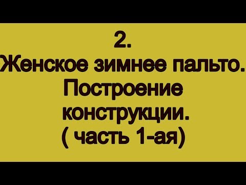 Видео: 2. Построение конструкции женского зимнего пальто.  часть 1- ая