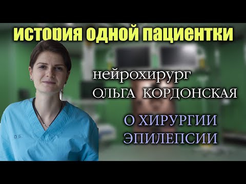 Видео: Хирургическое лечение фармакорезистентной эпилепсии. Нейрохирург Ольга Кордонская. История пациентки