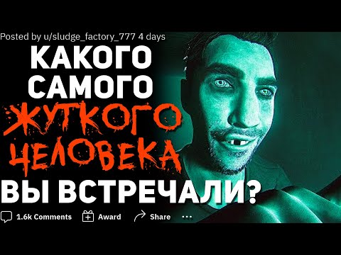 Видео: Какого Самого ЖУТКОГО ЧЕЛОВЕКА Вы Встречали? #3