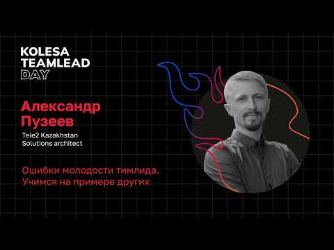 Видео: Александр Пузеев, «Ошибки молодости тимлида. Учимся на примере других», Kolesa TeamLead Day 2023