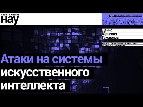 Видео: «Атаки на системы искусственного интеллекта». Спикер: Денис Гамаюнов