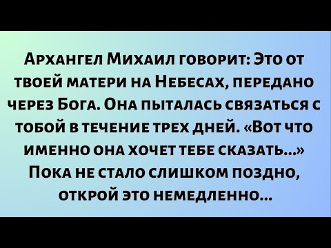 Видео: Архангел Михаил говорит: Это от твоей матери на Небесах, передано через Бога. Она пыталась...