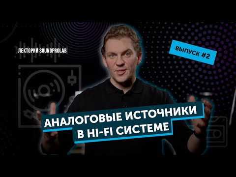 Видео: Аналоговые источники в Hi-Fi системе | Лекторий SoundProLab | Основы Hi-Fi — выпуск #2