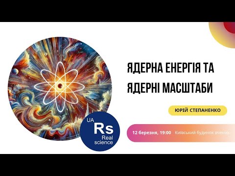Видео: Ядерна енергія та ядерні масштаби. Юрій Степаненко