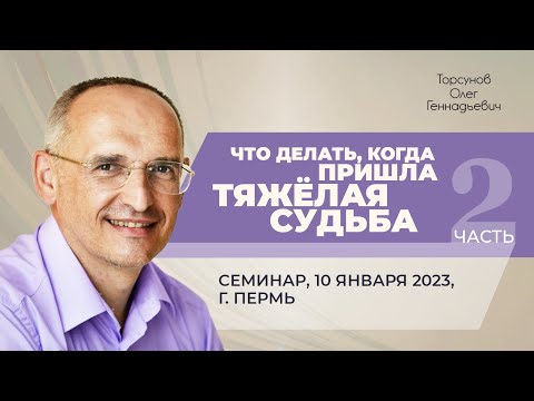 Видео: 2023.01.10 — Что делать, когда пришла тяжёлая судьба (часть №2). Семинар Торсунова О. Г. в Перми