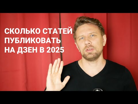 Видео: Сколько статей публиковать на Дзен в 2025 году