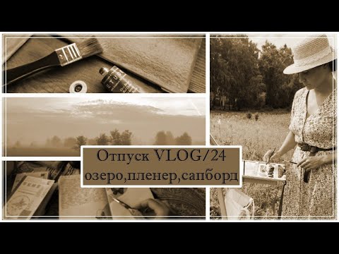 Видео: Отпуск VLOG/24🤎  озеро, пленэр, сапборд