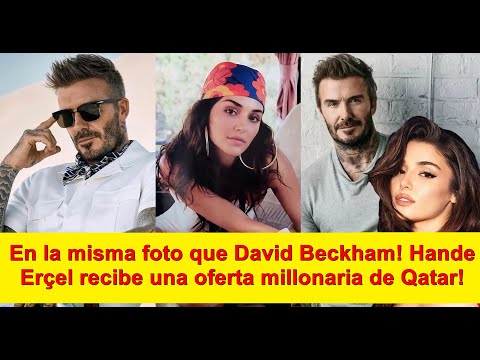 Видео: На одном фото с Дэвидом Бекхэмом! Ханде Эрчел получила предложение на миллион долларов из Катара!