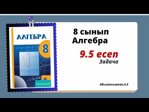 Видео: алгебра 8 сынып 9.5 есеп. Абылкасымова 8 класс 9.5 задача