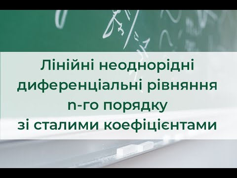 Видео: Лінійні неоднорідні диференціальні рівняння n-го порядку зі сталими коефіцієнтами