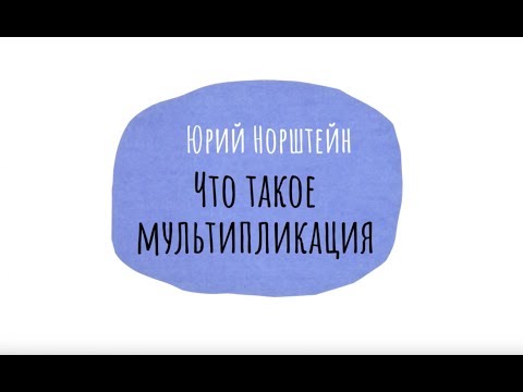 Видео: Лекция 1. Юрий Борисович Норштейн / Что такое мультипликация