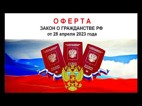 Видео: ОФЕРТА  - Закон о гражданстве РФ от 28. 04. 2023 г.