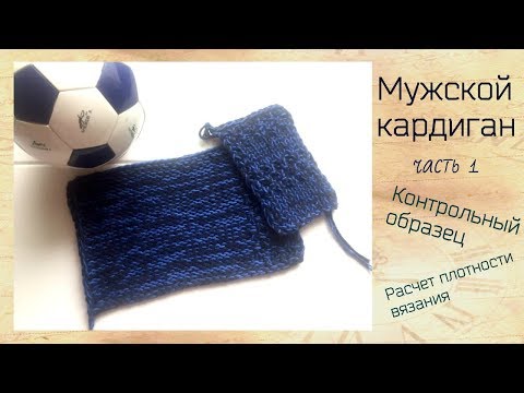 Видео: Мужской кардиган.Контрольный образец.Расчет плотности вязания