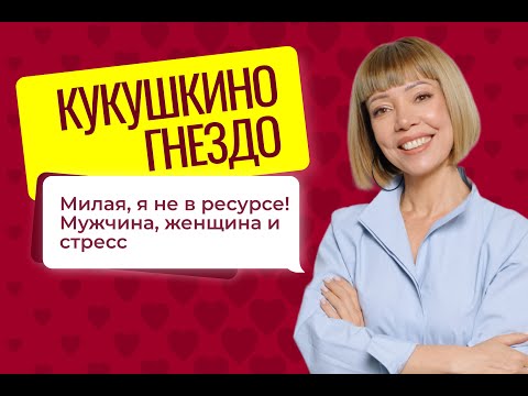 Видео: КУКУШКИНО ГНЕЗДО. Выпуск №9. Милая, я не в ресурсе! Мужчина, женщина и стресс