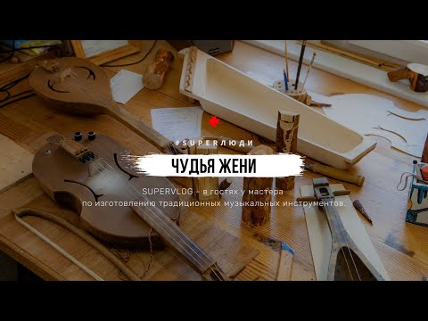 Видео: SUPERVLOG - в гостях у мастера по изготовлению традиционных музыкальных инструментов, Чудья-Жени.