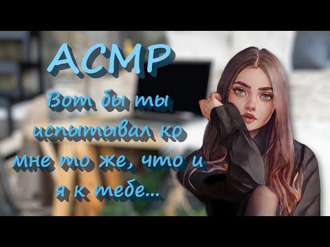 Видео: АСМР [Ролевая игра] Влюблённая в тебя девушка