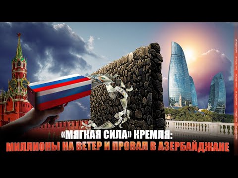 Видео: «Мягкая сила» Кремля: миллионы на ветер и провал в Азербайджане