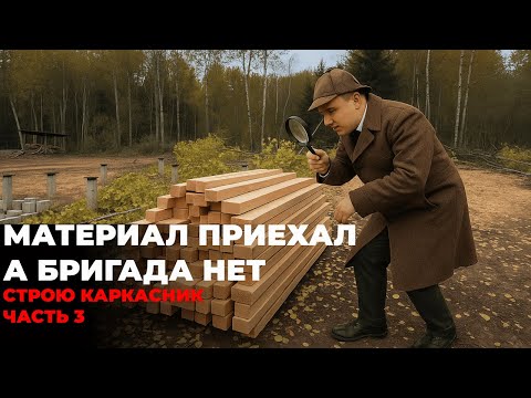 Видео: Материалы приехали, а бригада — нет! Стройка каркасника ч. 3