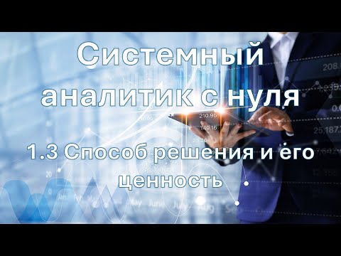 Видео: Системный аналитик с нуля | 1.3 Способ решения и его ценность