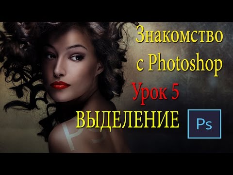 Видео: Фотошоп для начинающих. Урок 5. Выделение в Фотошопе