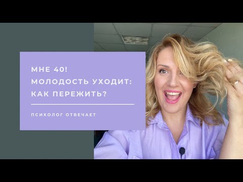 Видео: Мне 40! Молодость уходит, как смириться? Ответ психолога
