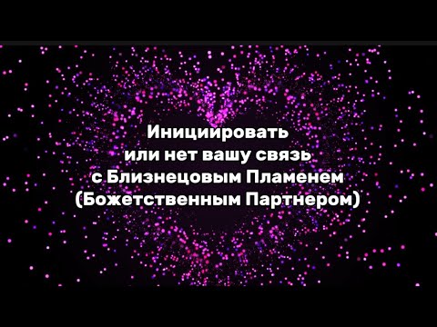 Видео: Близнецовые Пламена. Инициировать ваше общение или нет?
