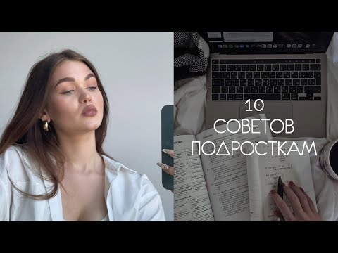 Видео: 10 СОВЕТОВ ПОДРОСТКАМ / ЧТО Я ХОТЕЛА БЫ ЗНАТЬ РАНЬШЕ