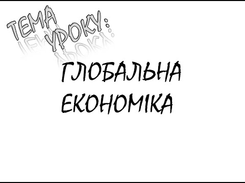 Видео: ГЛОБАЛЬНА ЕКОНОМІКА 11 КЛАС