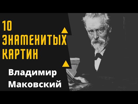 Видео: ВЛАДИМИР ЕГОРОВИЧ МАКОВСКИЙ 10 ЗНАМЕНИТЫХ КАРТИН