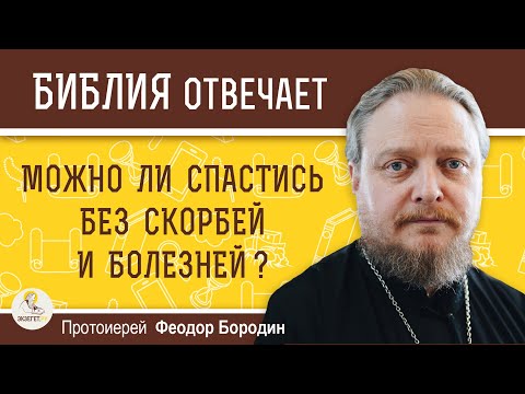 Видео: Можно ли спастись БЕЗ СКОРБЕЙ И БОЛЕЗНЕЙ ?  Протоиерей Феодор Бородин