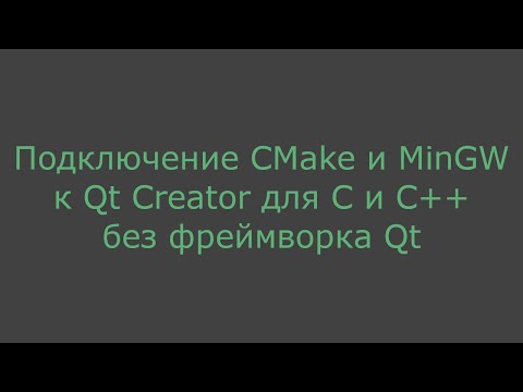Видео: Подключение CMake и MinGW к Qt Creator для C и C++ без фреймворка Qt