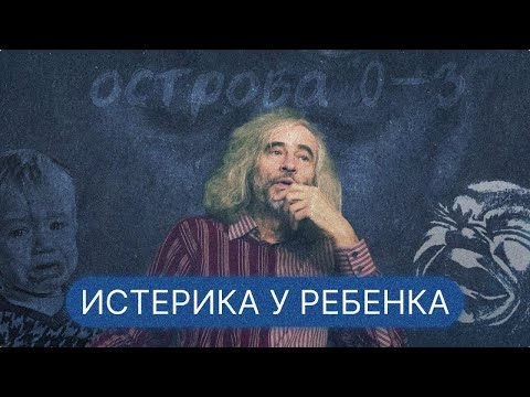 Видео: Как реагировать на детские "истерики" и в чем их причина? | Острова 0-3