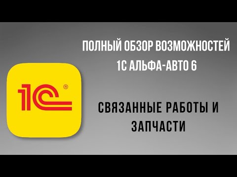 Видео: Связанные работы в и запчасти в 1С Альфа-Авто 6